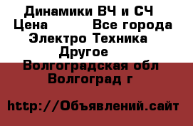 	 Динамики ВЧ и СЧ › Цена ­ 500 - Все города Электро-Техника » Другое   . Волгоградская обл.,Волгоград г.